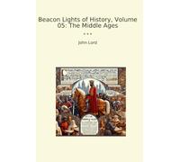 Beacon Lights of History, Volume 05: The Middle Ages (Classic Books)
