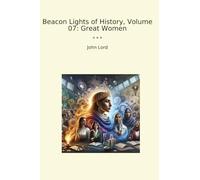Beacon Lights of History, Volume 07: Great Women (Classic Books)
