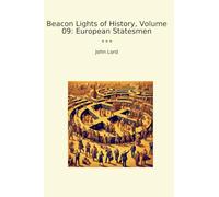 Beacon Lights of History, Volume 09: European Statesmen (Classic Books)