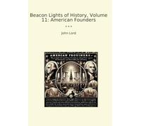 Beacon Lights of History, Volume 11: American Founders (Classic Books)