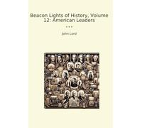 Beacon Lights of History, Volume 12: American Leaders (Classic Books)