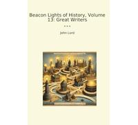 Beacon Lights of History, Volume 13: Great Writers (Classic Books)