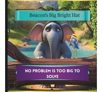 Beacon’s Big Bright Hat: No problem is too big to solve: /An Adventure Storybook That Teaches Confidence and Problem-Solving for Kids of All Ages