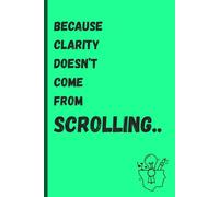 Beacuse clarity doesn't come from Scrolling..: Sassy Gift notebook for Friends and Family