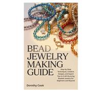 BEAD JEWELRY MAKING GUIDE: Step-by-Step Techniques, Creative Designs, and Expert Tips to Craft Stunning Beaded Jewelry for Beginners and Beyond
