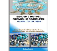 BEADED & BRAIDED FRIENDSHIP BRACELETS: A CREATIVE DIY GUIDE: Enjoy Simple Cord Projects for Teens, Meaningful Gifts, and Fun Group Activities