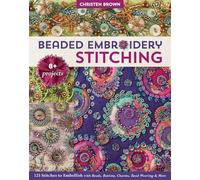 Beaded Embroidery Stitching: 125 Stitches to Embellish with Beads, Buttons, Charms, Bead Weaving & More