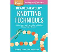 Beaded Jewelry: Knotting Techniques: Skills, Tools, and Materials for Making Handcrafted Jewelry. A Storey BASICS® Title