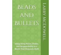 Beads and Bullets: Integrating Peace, Power, and Responsibility in a World That Demands Both