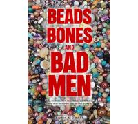Beads, Bones, and Bad Men: All families have skeletons. Sometimes you just have to dig up the bones.