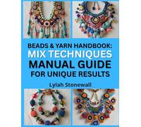 BEADS & YARN HANDBOOK: MIX TECHNIQUES MANUAL GUIDE FOR UNIQUE RESULTS: Combine Fiber and Beading Crafts for One-of-a-Kind Accessories