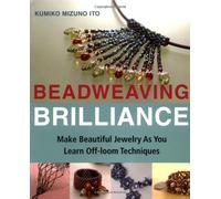 Beadweaving Brilliance: Make Beautiful Jewelry As You Learn Off- Loom Techniques