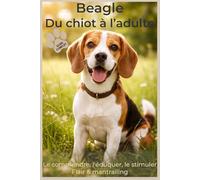 Beagle : Guide Complet du Chiot à l’Adulte - Soins, Psychologie Canine, Flair et Activités Olfactives (Mantrailing, Stimulation Mentale, Compagnon de ... Canin Le Grand Guide des Races de Chiens)
