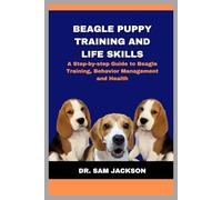 Beagle Puppy Training and Life Skills: A Step-by-step Guide to Beagle Training, Behavior Management and Health