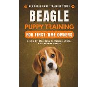 Beagle Puppy Training for First-Time Owners: A Step-by-Step Guide to Raising a Calm, Well-Behaved Beagle (New Puppy Owner Training Series)