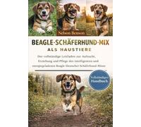 BEAGLE-SCHÄFERHUND-MIX ALS HAUSTIERE: Der vollständige Leitfaden zur Aufzucht, Erziehung und Pflege des intelligenten und energiegeladenen Beagle-Deutscher-Schäferhund-Mixes