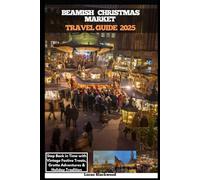 BEAMISH CHRISTMAS MARKET TRAVEL GUIDE 2025: Step Back in Time with Vintage Festive Treats, Grotto Adventures & Holiday Tradition (DESTINATION GUIDE TO GLOBAL TRAVELER)