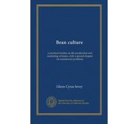 Bean culture: a practical treatise on the production and marketing of beans, with a special chapter on commercial problems