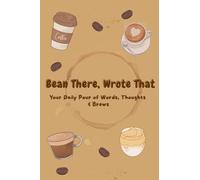 Bean There, Wrote That: Your Daily Pour of Words, Thoughts & Brews