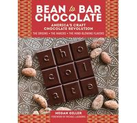 Bean-to-Bar Chocolate: America’s Craft Chocolate Revolution: The Origins, the Makers, and the Mind-Blowing Flavors
