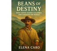 Beans of Destiny: How Coffee Shaped Colombia and Changed the World