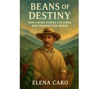 Beans of Destiny: How Coffee Shaped Colombia and Changed the World