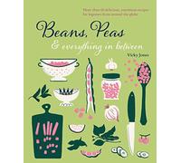 Beans, Peas & Everything In Between: More Than 60 Delicious, Nutritious Recipes for Legumes from Around the Globe