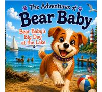 Bear Baby Goes to the Lake: A Heartwarming Adventure About Family, Friendship, and Finding Your Way Home (The Adventures of Bear Baby)