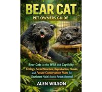 BEAR CAT: Bear Cats in the Wild and Captivity: Ecology, Social Structure, Reproduction, Threats, and Future Conservation Plans for Southeast Asia’s Iconic Forest Mammal.