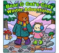 Bear & Cat’s Cozy Winter Adventures Coloring Book: Cute Snowy Scenes and Fun Winter Activities for Teens & Adults (Bear & Cat Cozy Adventures)