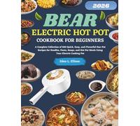 Bear Electric Hot Pot Cookbook For Beginners: A Complete Collection of 200 Quick, Easy, and Flavorful One-Pot Recipes for Noodles, Pasta, Soups, and Hot Pot Meals Using Your Electric Cooking Pot