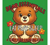Bear Essentials Eat Play Sleep: A Teddy Bear coloring book