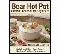 BEAR HOT POT ELECTRIC COOKBOOK FOR BEGINNERS: Quick and Nutritious Family Recipes for Busy Schedules