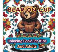 Bear in a Cup Coloring Book for Kids and Adults: Relax And Enjoy The Pictures Of The Teddy Bears Inside The Cup.