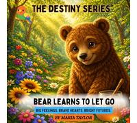 Bear Learns to Let Go: Big Feelings. Brave Hearts. Bright Futures. (The Destiny Forest Series)