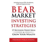 Bear Market Investing Strategies: 37 Recession-Proof Ideas to Grow Your Wealth Including Inverse ETFs, Put Options, Gold & Cryptocurrency