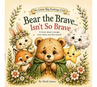 Bear the Brave...Isn't So Brave: A story about courage, even when you feel scared.