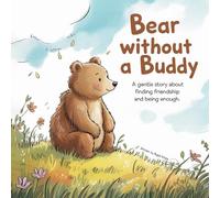 Bear Without a Buddy: A gentle story about finding friendship and being enough