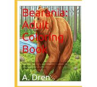 Bearania: Adult Coloring Book: Wild Crowns & Forest Dreams: Intricate Designs of Woodland Bears, Nature Patterns, & Animals for Relaxation & Mindfulness