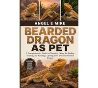 BEARDED DRAGON AS PET: A Comprehensive Guide to Choosing, Caring for, Feeding, Training, and Building a Lifelong Bond with Your Bearded Dragon