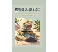 BEARDED DRAGON BASICS: The Complete Beginner’s Guide to Raising a Happy, Healthy Bearded Dragon