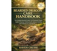 BEARDED DRAGON CARE HANDBOOK: The Complete Bearded Dragon Care Handbook: Expert Guide to Housing, Feeding, Health, Behavior, Breeding, and Longevity for a Thriving Pet.