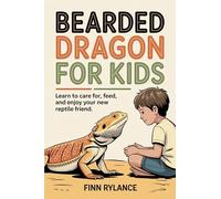 Bearded Dragon for Kids: Learn to Care for, Feed, and Enjoy Your New Reptile Friend