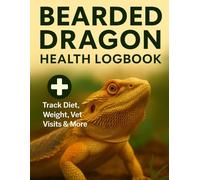 Bearded Dragon Health Logbook: Track Diet, Weight, Vet Visits & More