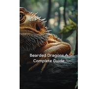 BEARDED DRAGONS A COMPLETE GUIDE FOR BEGINNERS