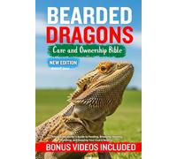 BEARDED DRAGONS CARE AND OWNERSHIP BIBLE: Complete Pet Owner’s Guide to Feeding, Breeding, Housing, Handling, and Keeping Your Lizard Healthy