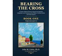 Bearing the Cross - BOOK ONE: Valparaíso (part 1): A Gringo Political Prisoner Exposes the Injustices, Indignities, and Vexations of the Chilean Criminal Justice and Prison System