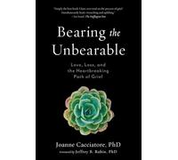 Bearing the Unbearable: Love, Loss, and the Heartbreaking Path of Grief