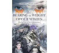Bearing the Weight of Our Wishes: Poems for a New Humanity