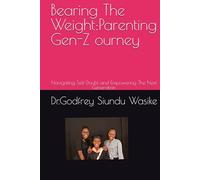 Bearing The Weight:Parenting Gen-Z ourney: Navigating Self-Doubt and Empowering The Next Generation